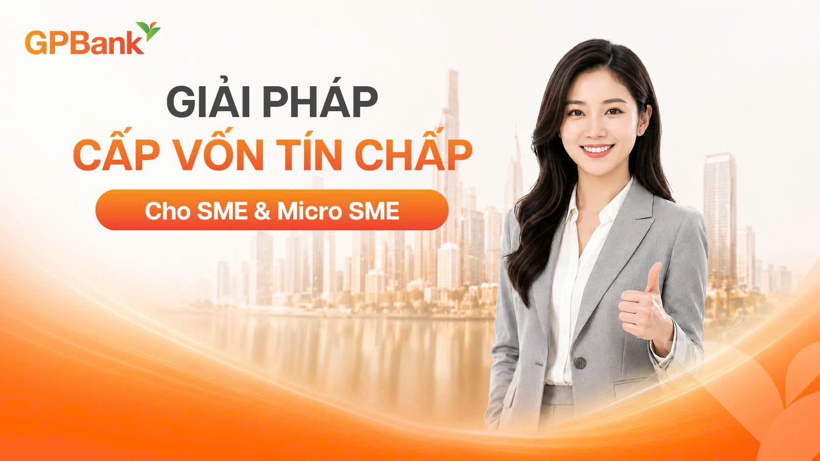 GPBANK TRIỂN KHAI GIẢI PHÁP CẤP VỐN TÍN CHẤP TỚI 5 TỶ ĐỒNG DÀNH CHO DOANH NGHIỆP SME VÀ MICRO SME