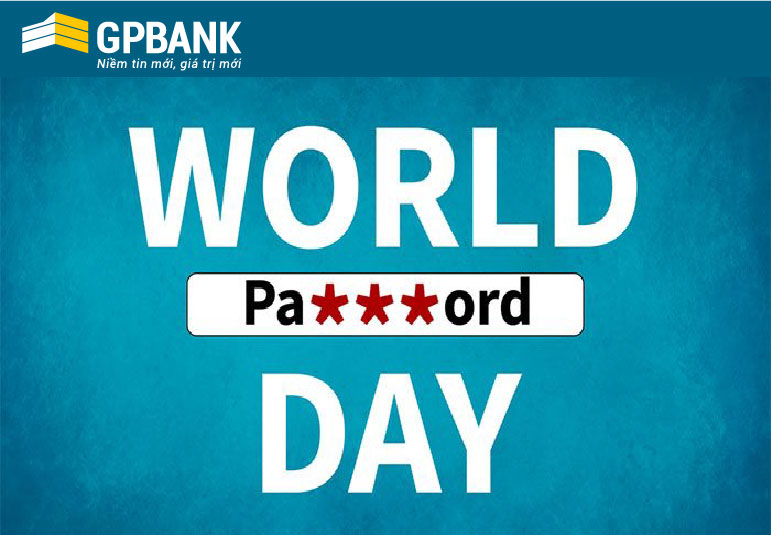 Ngày Mật khẩu thế giới – GPBank khuyến nghị Khách hàng lưu ý nâng cao bảo mật, an toàn tài khoản khách hàng trên các kênh ngân hàng điện tử